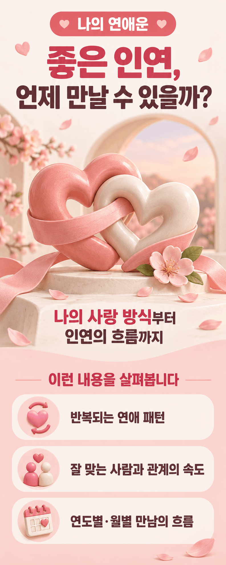 나의 연애운. 좋은 인연, 언제 만날 수 있을까?. 나의 사랑 방식부터 인연의 흐름까지. 이런 내용을 살펴봅니다. 반복되는 연애 패턴. 잘 맞는 사람과 관계의 속도. 연도별·월별 만남의 흐름